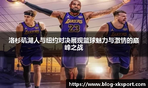 洛杉矶湖人与纽约对决展现篮球魅力与激情的巅峰之战