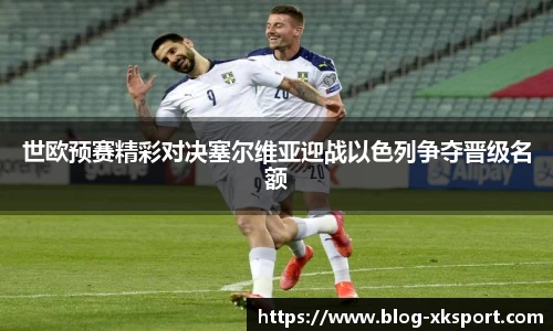 世欧预赛精彩对决塞尔维亚迎战以色列争夺晋级名额