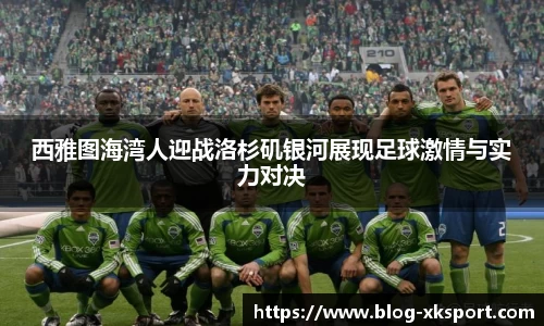 西雅图海湾人迎战洛杉矶银河展现足球激情与实力对决
