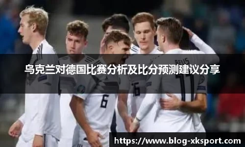 乌克兰对德国比赛分析及比分预测建议分享