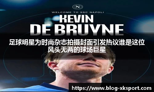 足球明星为时尚杂志拍摄封面引发热议谁是这位风头无两的球场巨星