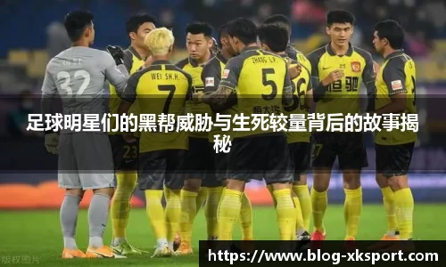 足球明星们的黑帮威胁与生死较量背后的故事揭秘